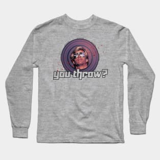 You Throw? Long Sleeve T-Shirt